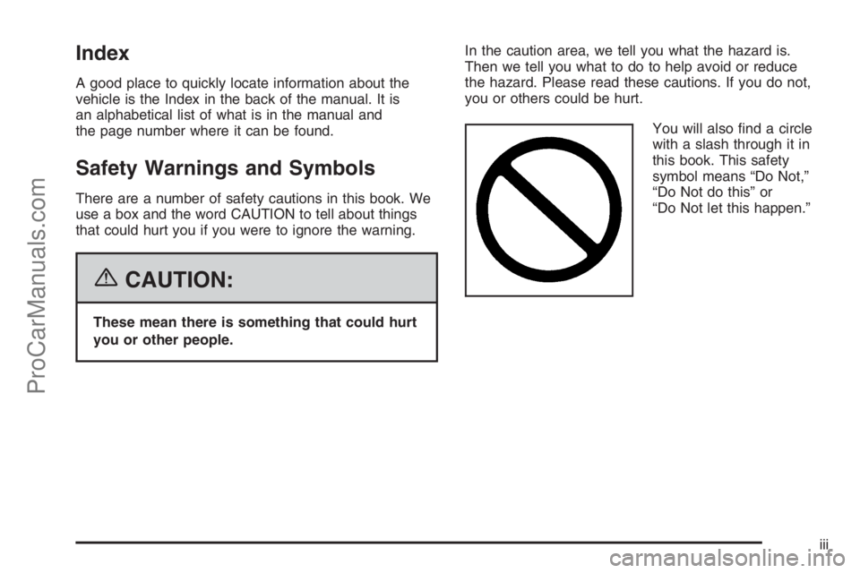 SATURN VUE 2006 Owners Manual Index
A good place to quickly locate information about the
vehicle is the Index in the back of the manual. It is
an alphabetical list of what is in the manual and
the page number where it can be found SATURN VUE 2006 Owners Manual Index
A good place to quickly locate information about the
vehicle is the Index in the back of the manual. It is
an alphabetical list of what is in the manual and
the page number where it can be found