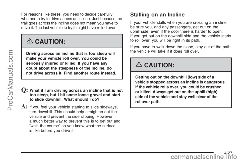 SATURN VUE 2006 User Guide For reasons like these, you need to decide carefully
whether to try to drive across an incline. Just because the
trail goes across the incline does not mean you have to
drive it. The last vehicle to t