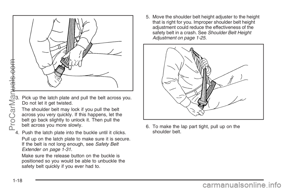 SATURN VUE 2006 Owners Manual 3. Pick up the latch plate and pull the belt across you.
Do not let it get twisted.
The shoulder belt may lock if you pull the belt
across you very quickly. If this happens, let the
belt go back sligh SATURN VUE 2006 Owners Manual 3. Pick up the latch plate and pull the belt across you.
Do not let it get twisted.
The shoulder belt may lock if you pull the belt
across you very quickly. If this happens, let the
belt go back sligh