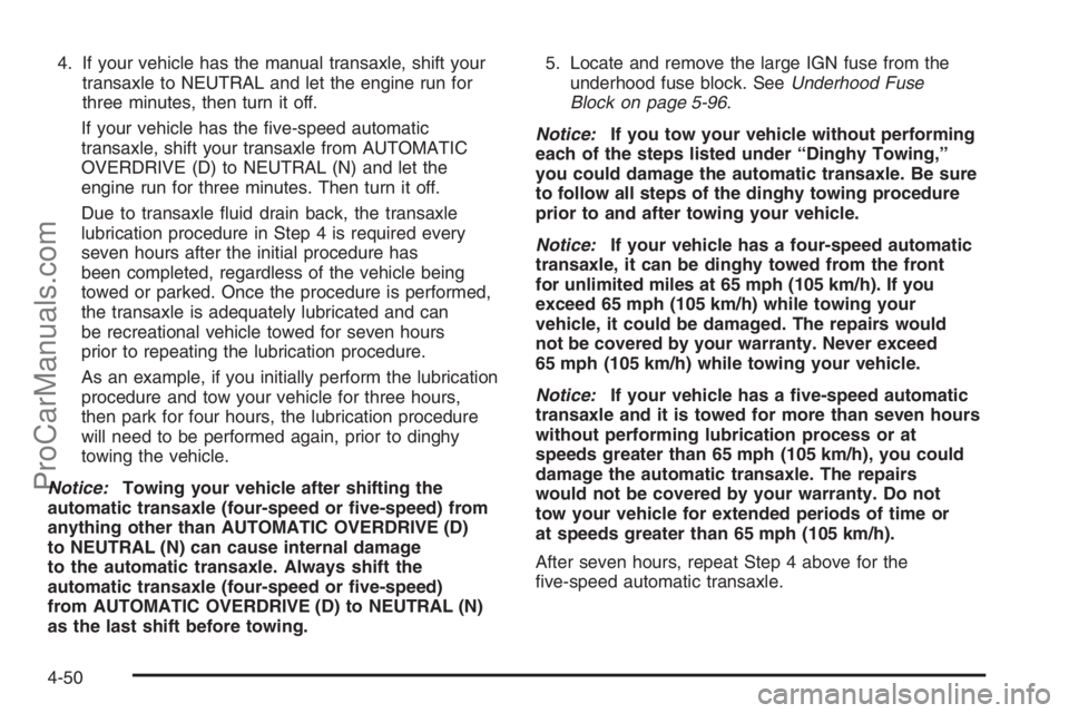 SATURN VUE 2006 User Guide 4. If your vehicle has the manual transaxle, shift your
transaxle to NEUTRAL and let the engine run for
three minutes, then turn it off.
If your vehicle has the �ve-speed automatic
transaxle, shift yo