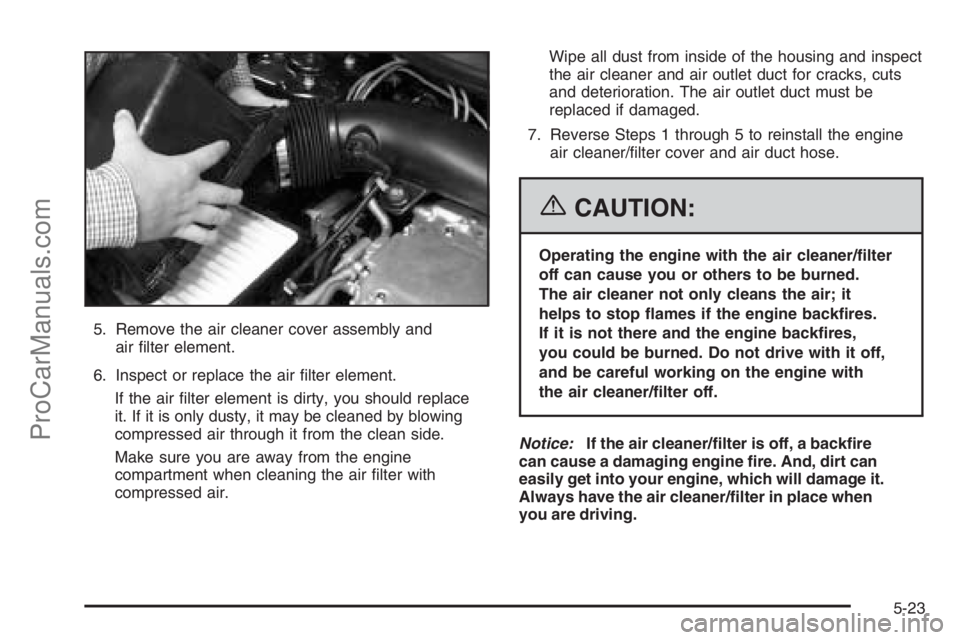 SATURN VUE 2006  Owners Manual 5. Remove the air cleaner cover assembly and
air �lter element.
6. Inspect or replace the air �lter element.
If the air �lter element is dirty, you should replace
it. If it is only dusty, it may be cl