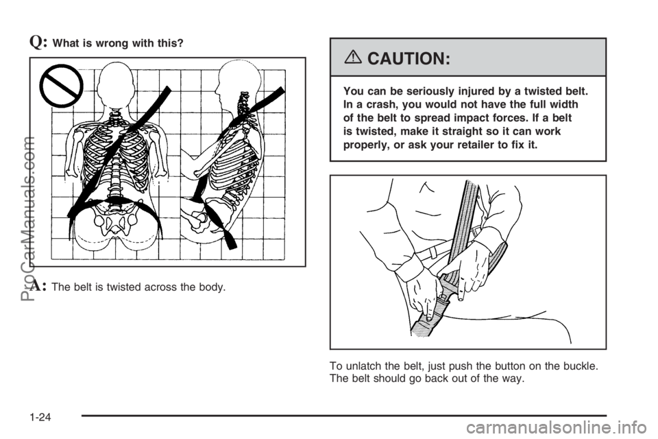 SATURN VUE 2006 Owners Manual Q:What is wrong with this?
A:The belt is twisted across the body.
{CAUTION:
You can be seriously injured by a twisted belt.
In a crash, you would not have the full width
of the belt to spread impact f SATURN VUE 2006 Owners Manual Q:What is wrong with this?
A:The belt is twisted across the body.
{CAUTION:
You can be seriously injured by a twisted belt.
In a crash, you would not have the full width
of the belt to spread impact f