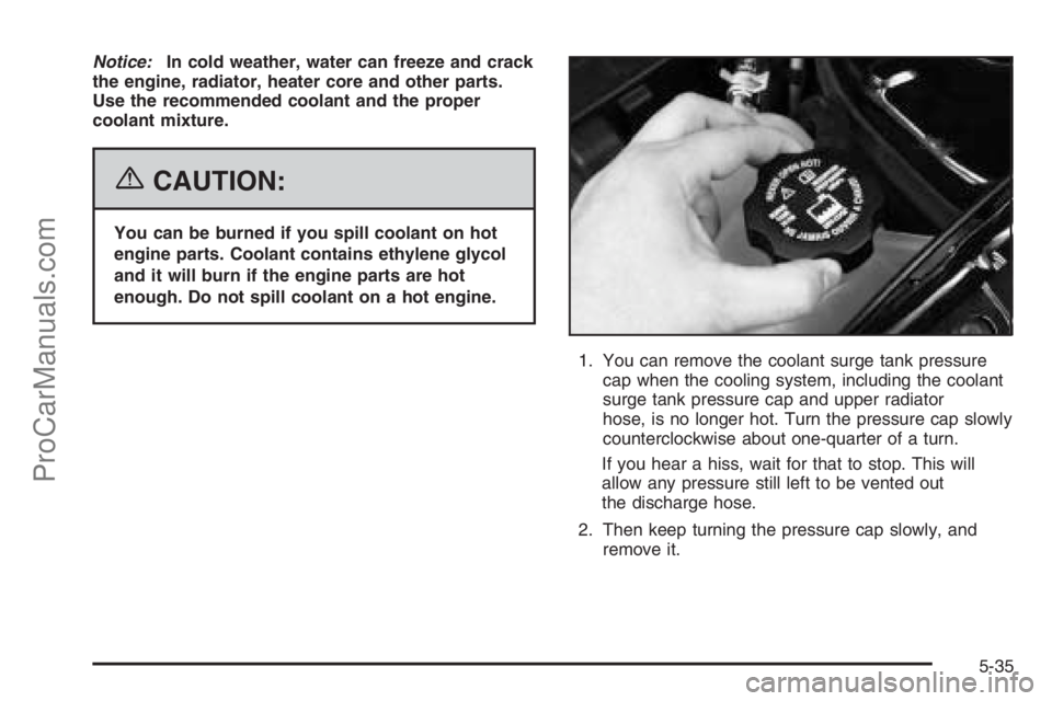 SATURN VUE 2006  Owners Manual Notice:In cold weather, water can freeze and crack
the engine, radiator, heater core and other parts.
Use the recommended coolant and the proper
coolant mixture.
{CAUTION:
You can be burned if you spi