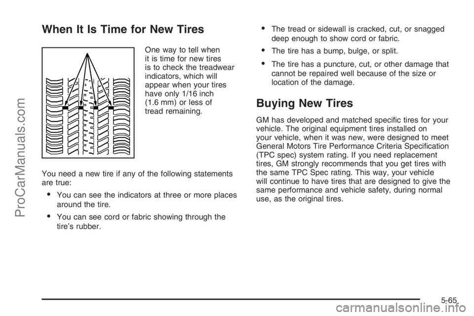 SATURN VUE 2006  Owners Manual When It Is Time for New Tires
One way to tell when
it is time for new tires
is to check the treadwear
indicators, which will
appear when your tires
have only 1/16 inch
(1.6 mm) or less of
tread remain