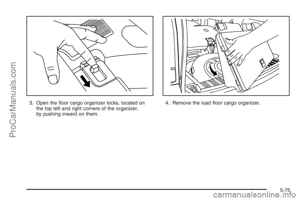 SATURN VUE 2006  Owners Manual 3. Open the �oor cargo organizer locks, located on
the top left and right corners of the organizer,
by pushing inward on them.4. Remove the load �oor cargo organizer.
5-75
ProCarManuals.com 