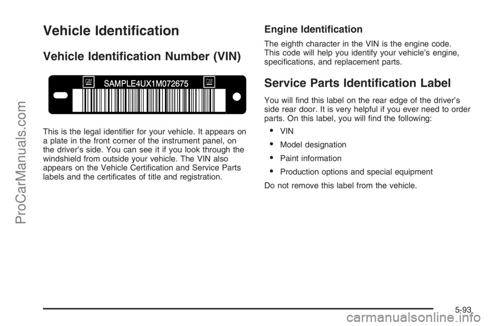 SATURN VUE 2006 Service Manual Vehicle Identi�cation
Vehicle Identi�cation Number (VIN)
This is the legal identi�er for your vehicle. It appears on
a plate in the front corner of the instrument panel, on
the driver’s side. You ca