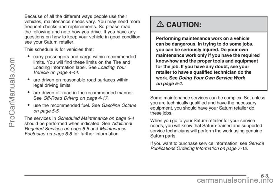 SATURN VUE 2006 Owners Manual Because of all the different ways people use their
vehicles, maintenance needs vary. You may need more
frequent checks and replacements. So please read
the following and note how you drive. If you hav
