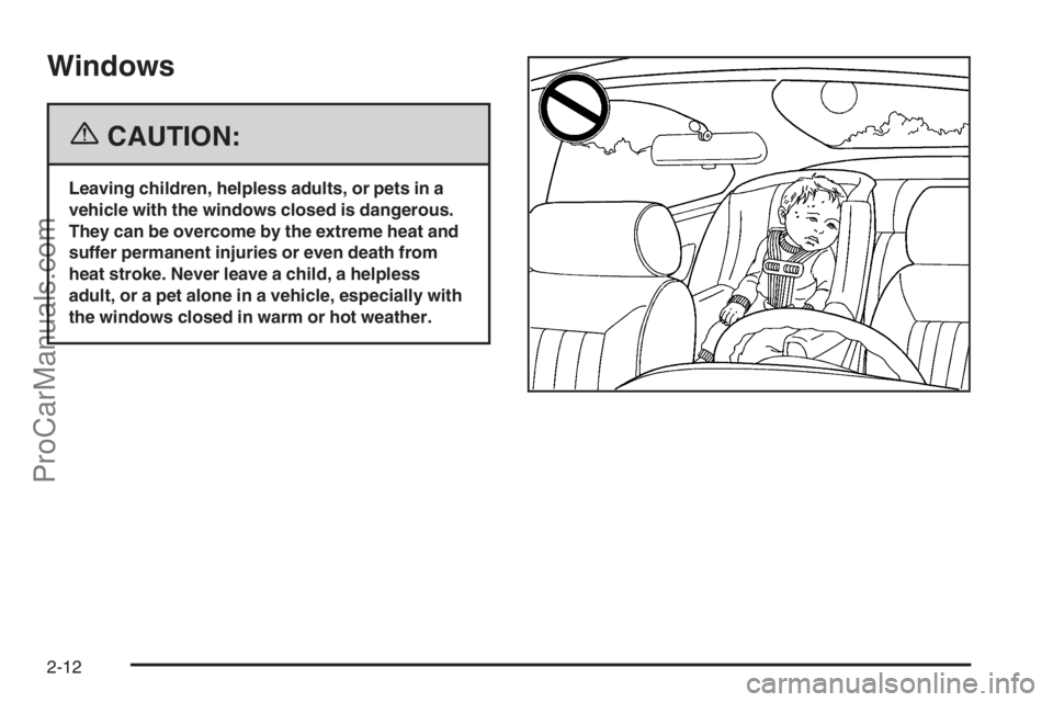 SATURN VUE 2006  Owners Manual Windows
{CAUTION:
Leaving children, helpless adults, or pets in a
vehicle with the windows closed is dangerous.
They can be overcome by the extreme heat and
suffer permanent injuries or even death fro