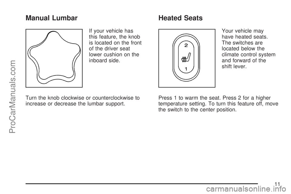 SATURN VUE 2007  Owners Manual Manual Lumbar
If your vehicle has
this feature, the knob
is located on the front
of the driver seat
lower cushion on the
inboard side.
Turn the knob clockwise or counterclockwise to
increase or decrea