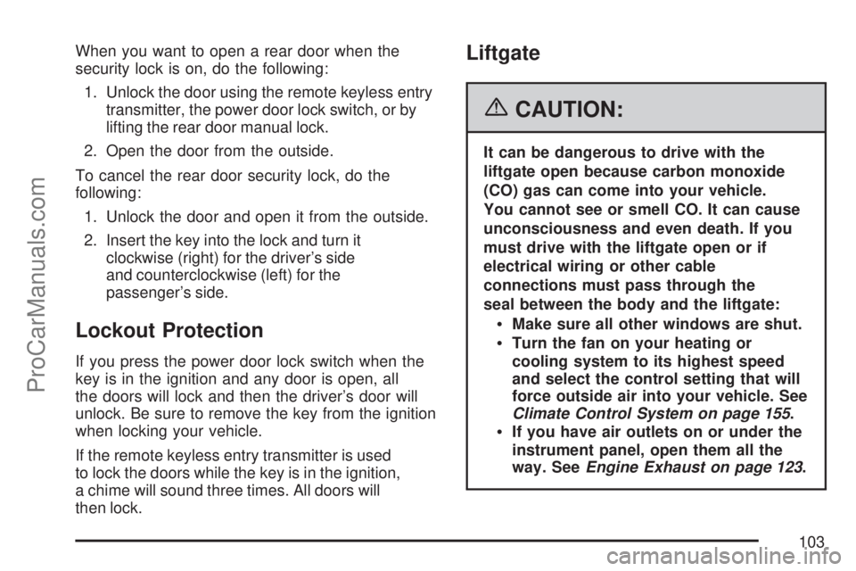 SATURN VUE 2007  Owners Manual When you want to open a rear door when the
security lock is on, do the following:
1. Unlock the door using the remote keyless entry
transmitter, the power door lock switch, or by
lifting the rear door