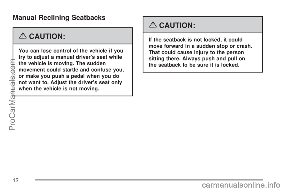 SATURN VUE 2007 Owners Manual Manual Reclining Seatbacks
{CAUTION:
You can lose control of the vehicle if you
try to adjust a manual driver’s seat while
the vehicle is moving. The sudden
movement could startle and confuse you,
o SATURN VUE 2007 Owners Manual Manual Reclining Seatbacks
{CAUTION:
You can lose control of the vehicle if you
try to adjust a manual driver’s seat while
the vehicle is moving. The sudden
movement could startle and confuse you,
o