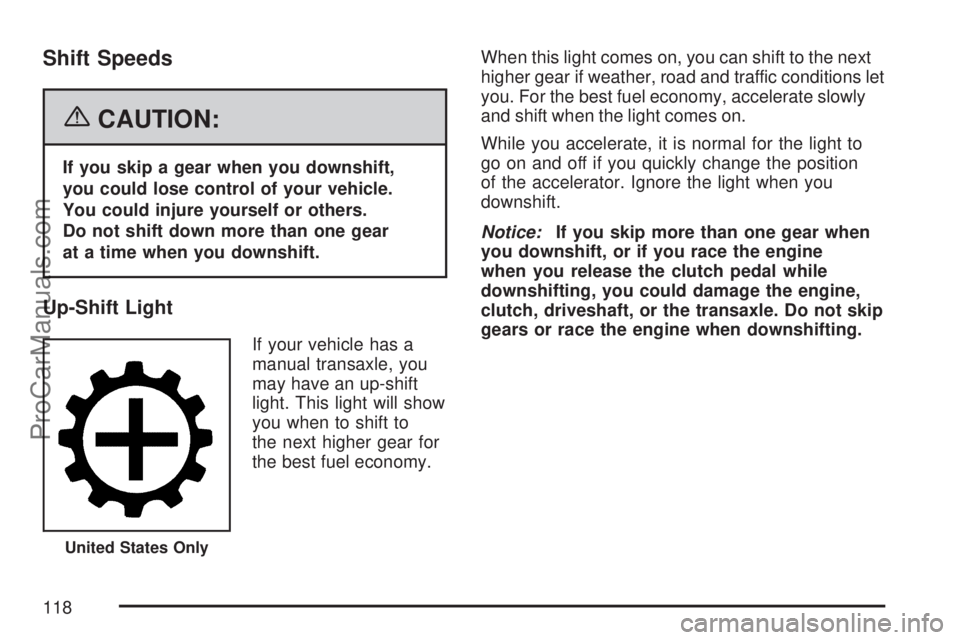 SATURN VUE 2007 Owners Manual Shift Speeds
{CAUTION:
If you skip a gear when you downshift,
you could lose control of your vehicle.
You could injure yourself or others.
Do not shift down more than one gear
at a time when you downs SATURN VUE 2007 Owners Manual Shift Speeds
{CAUTION:
If you skip a gear when you downshift,
you could lose control of your vehicle.
You could injure yourself or others.
Do not shift down more than one gear
at a time when you downs