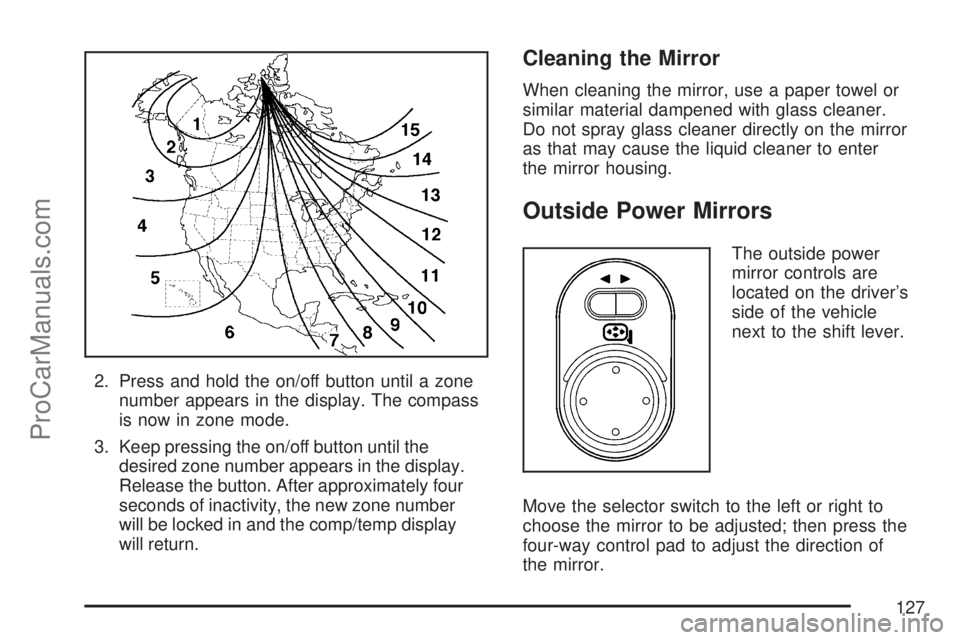 SATURN VUE 2007  Owners Manual 2. Press and hold the on/off button until a zone
number appears in the display. The compass
is now in zone mode.
3. Keep pressing the on/off button until the
desired zone number appears in the display