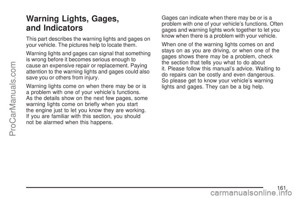 SATURN VUE 2007  Owners Manual Warning Lights, Gages,
and Indicators
This part describes the warning lights and gages on
your vehicle. The pictures help to locate them.
Warning lights and gages can signal that something
is wrong be
