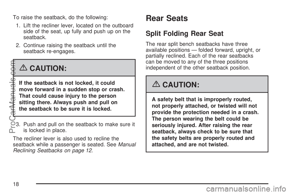 SATURN VUE 2007 Owners Manual To raise the seatback, do the following:
1. Lift the recliner lever, located on the outboard
side of the seat, up fully and push up on the
seatback.
2. Continue raising the seatback until the
seatback SATURN VUE 2007 Owners Manual To raise the seatback, do the following:
1. Lift the recliner lever, located on the outboard
side of the seat, up fully and push up on the
seatback.
2. Continue raising the seatback until the
seatback