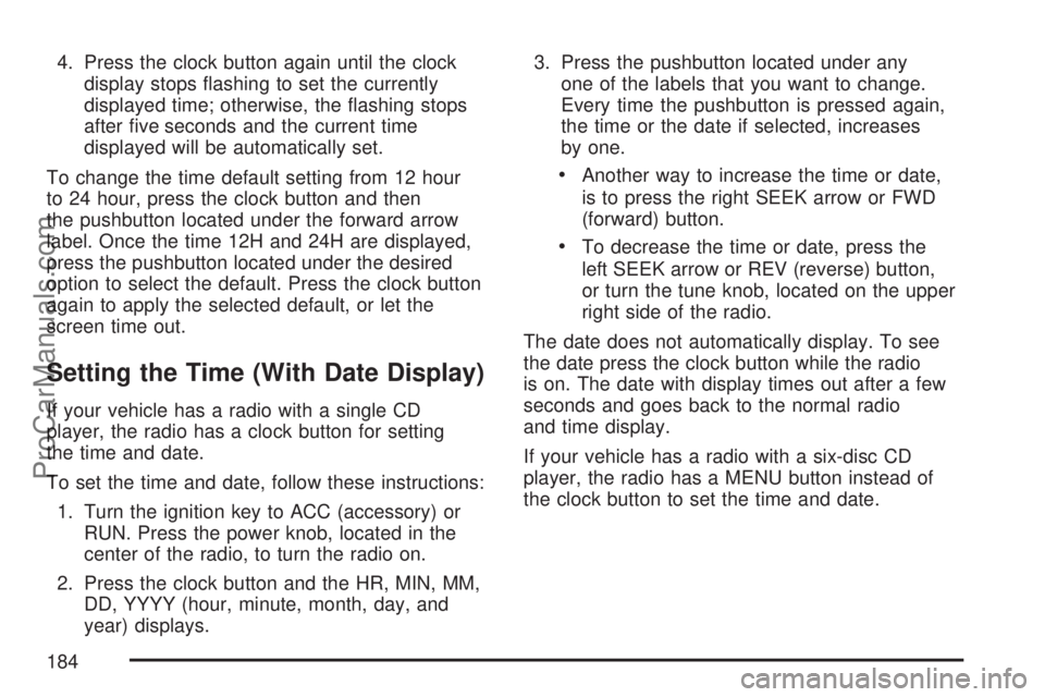 SATURN VUE 2007  Owners Manual 4. Press the clock button again until the clock
display stops �ashing to set the currently
displayed time; otherwise, the �ashing stops
after �ve seconds and the current time
displayed will be automat