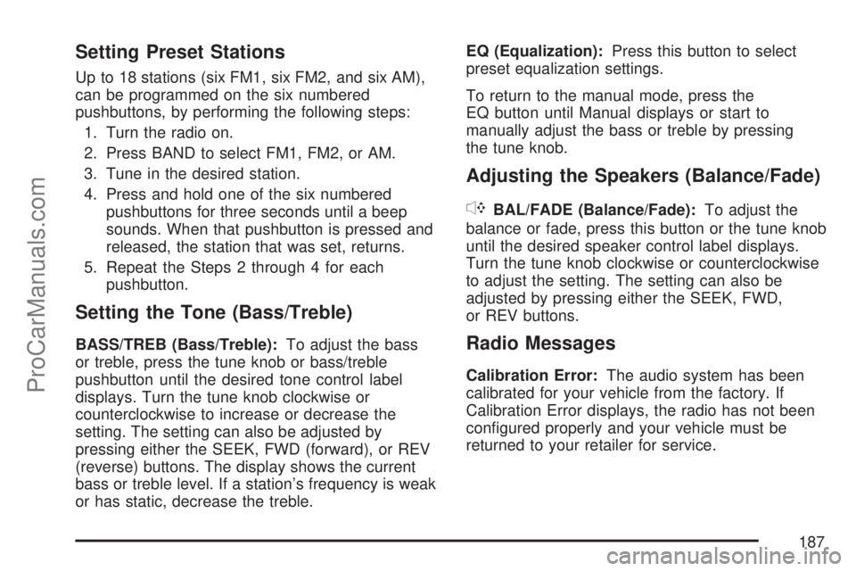 SATURN VUE 2007  Owners Manual Setting Preset Stations
Up to 18 stations (six FM1, six FM2, and six AM),
can be programmed on the six numbered
pushbuttons, by performing the following steps:
1. Turn the radio on.
2. Press BAND to s