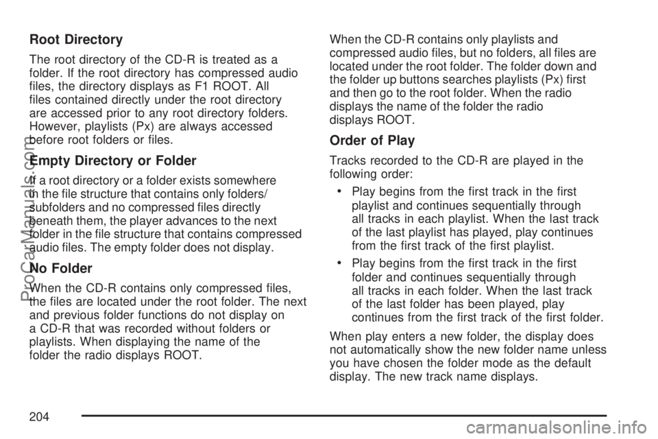 SATURN VUE 2007 Owners Guide Root Directory
The root directory of the CD-R is treated as a
folder. If the root directory has compressed audio
�les, the directory displays as F1 ROOT. All
�les contained directly under the root dir
