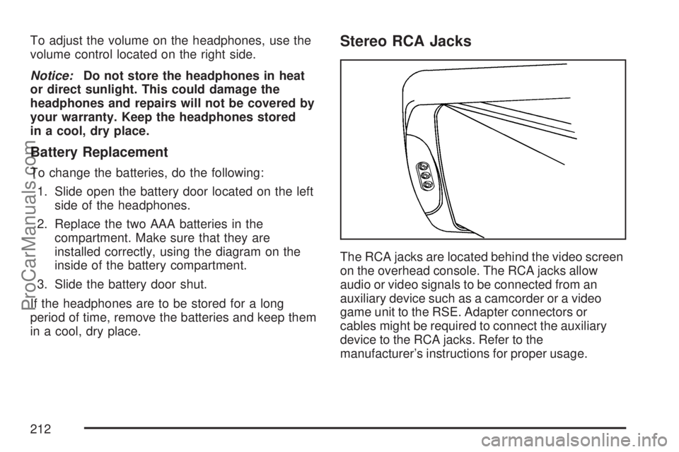 SATURN VUE 2007  Owners Manual To adjust the volume on the headphones, use the
volume control located on the right side.
Notice:Do not store the headphones in heat
or direct sunlight. This could damage the
headphones and repairs wi