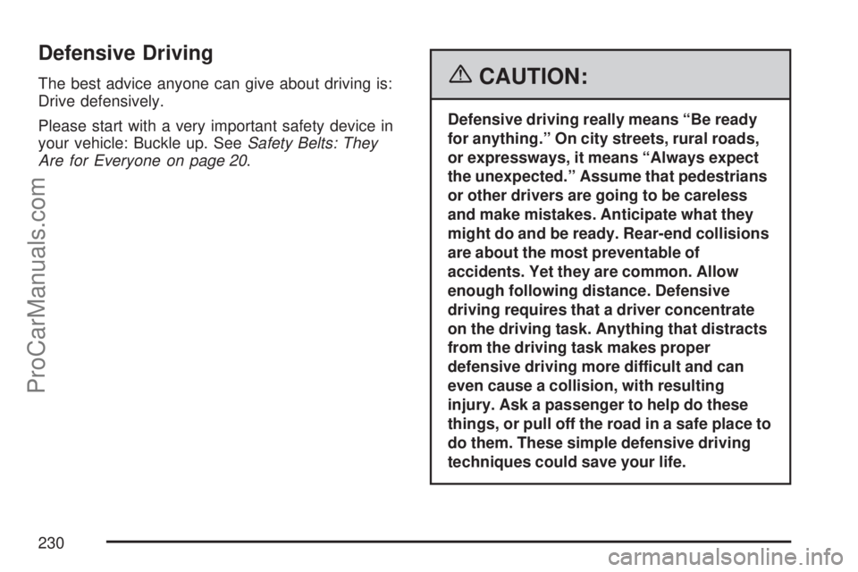 SATURN VUE 2007 Repair Manual Defensive Driving
The best advice anyone can give about driving is:
Drive defensively.
Please start with a very important safety device in
your vehicle: Buckle up. SeeSafety Belts: They
Are for Everyo