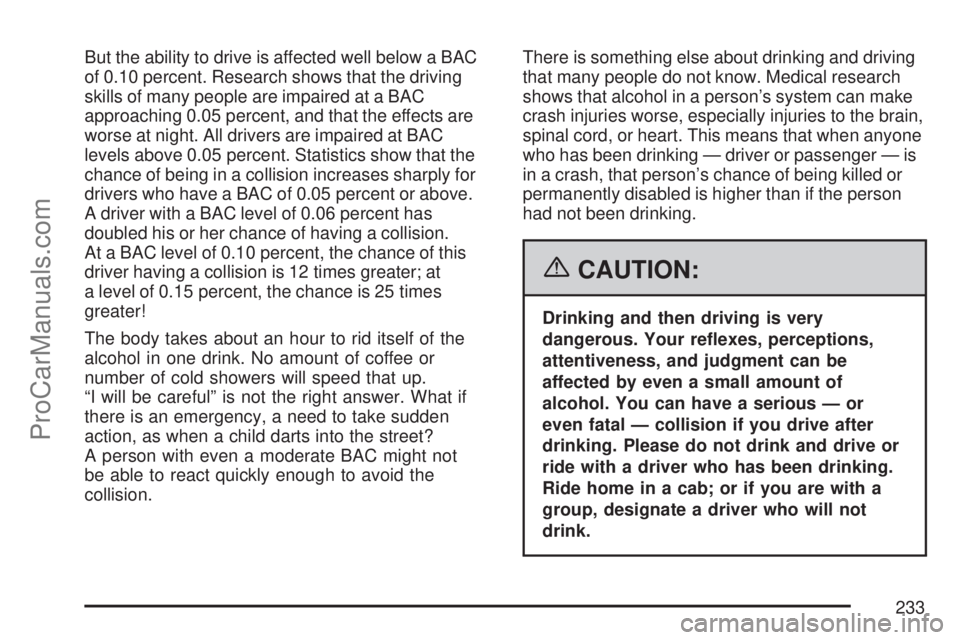 SATURN VUE 2007 Owners Manual But the ability to drive is affected well below a BAC
of 0.10 percent. Research shows that the driving
skills of many people are impaired at a BAC
approaching 0.05 percent, and that the effects are
wo SATURN VUE 2007 Owners Manual But the ability to drive is affected well below a BAC
of 0.10 percent. Research shows that the driving
skills of many people are impaired at a BAC
approaching 0.05 percent, and that the effects are
wo