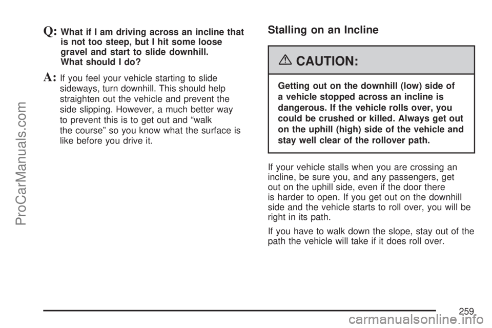 SATURN VUE 2007  Owners Manual Q:What if I am driving across an incline that
is not too steep, but I hit some loose
gravel and start to slide downhill.
What should I do?
A:If you feel your vehicle starting to slide
sideways, turn d