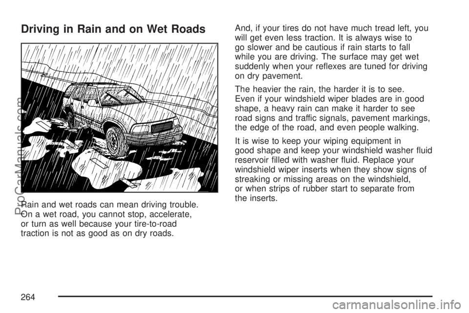 SATURN VUE 2007  Owners Manual Driving in Rain and on Wet Roads
Rain and wet roads can mean driving trouble.
On a wet road, you cannot stop, accelerate,
or turn as well because your tire-to-road
traction is not as good as on dry ro