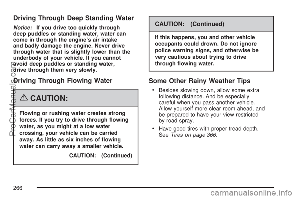SATURN VUE 2007 Service Manual Driving Through Deep Standing Water
Notice:If you drive too quickly through
deep puddles or standing water, water can
come in through the engine’s air intake
and badly damage the engine. Never drive SATURN VUE 2007 Service Manual Driving Through Deep Standing Water
Notice:If you drive too quickly through
deep puddles or standing water, water can
come in through the engine’s air intake
and badly damage the engine. Never drive