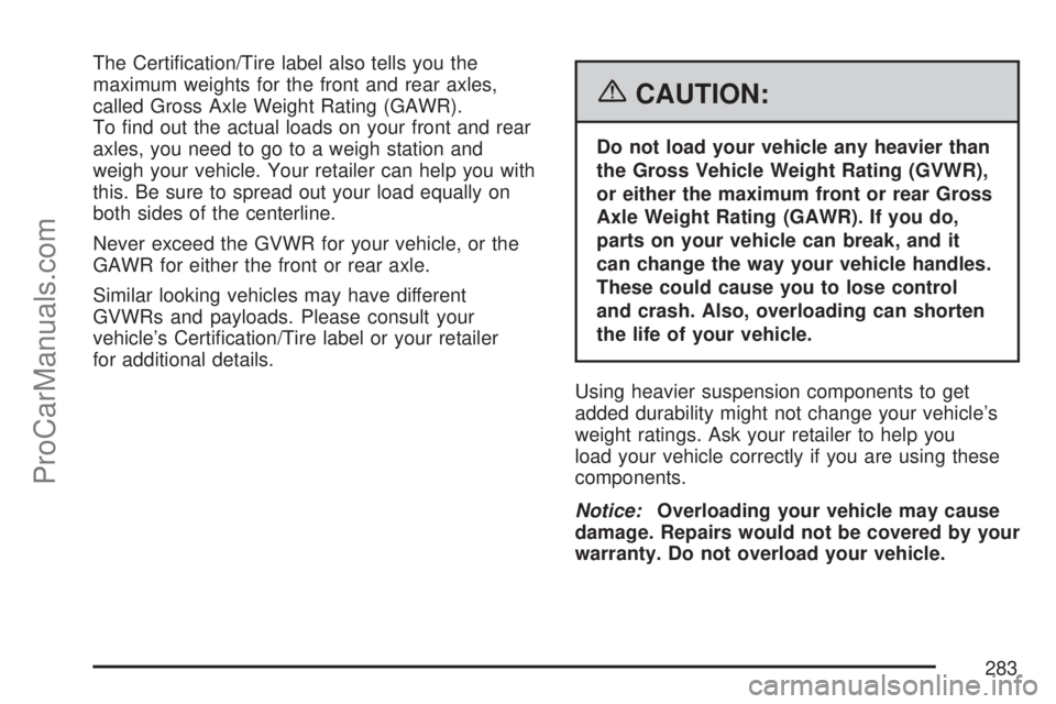 SATURN VUE 2007  Owners Manual The Certi�cation/Tire label also tells you the
maximum weights for the front and rear axles,
called Gross Axle Weight Rating (GAWR).
To �nd out the actual loads on your front and rear
axles, you need 