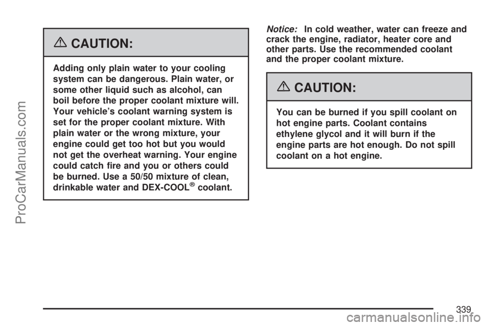SATURN VUE 2007  Owners Manual {CAUTION:
Adding only plain water to your cooling
system can be dangerous. Plain water, or
some other liquid such as alcohol, can
boil before the proper coolant mixture will.
Your vehicle’s coolant 