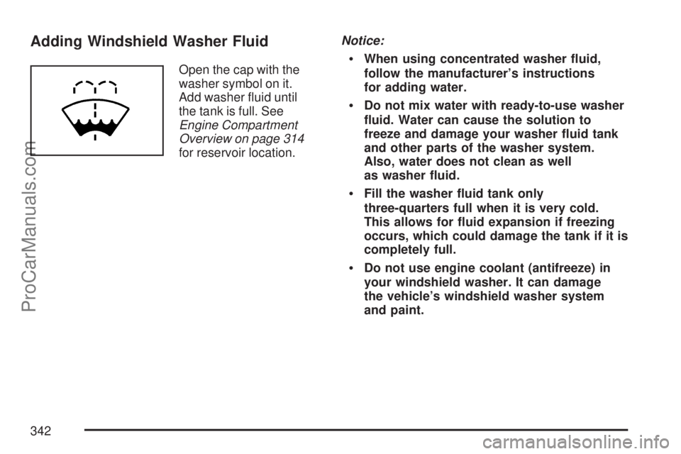 SATURN VUE 2007  Owners Manual Adding Windshield Washer Fluid
Open the cap with the
washer symbol on it.
Add washer �uid until
the tank is full. See
Engine Compartment
Overview on page 314
for reservoir location.Notice:When using c