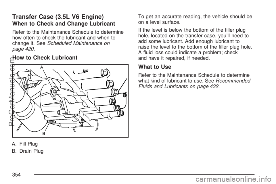 SATURN VUE 2007  Owners Manual Transfer Case (3.5L V6 Engine)
When to Check and Change Lubricant
Refer to the Maintenance Schedule to determine
how often to check the lubricant and when to
change it. SeeScheduled Maintenance on
pag
