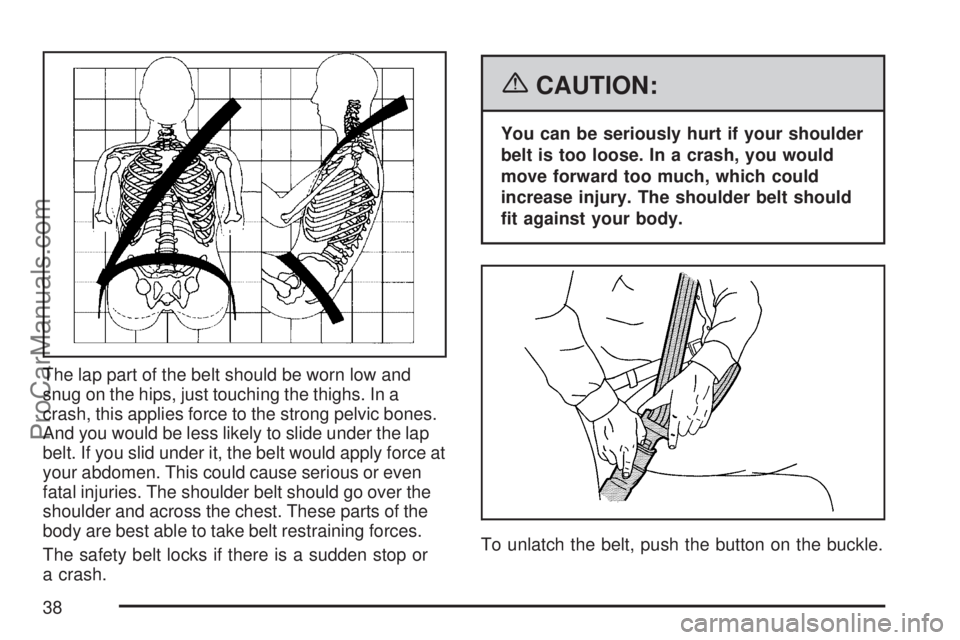 SATURN VUE 2007 User Guide The lap part of the belt should be worn low and
snug on the hips, just touching the thighs. In a
crash, this applies force to the strong pelvic bones.
And you would be less likely to slide under the l SATURN VUE 2007 User Guide The lap part of the belt should be worn low and
snug on the hips, just touching the thighs. In a
crash, this applies force to the strong pelvic bones.
And you would be less likely to slide under the l