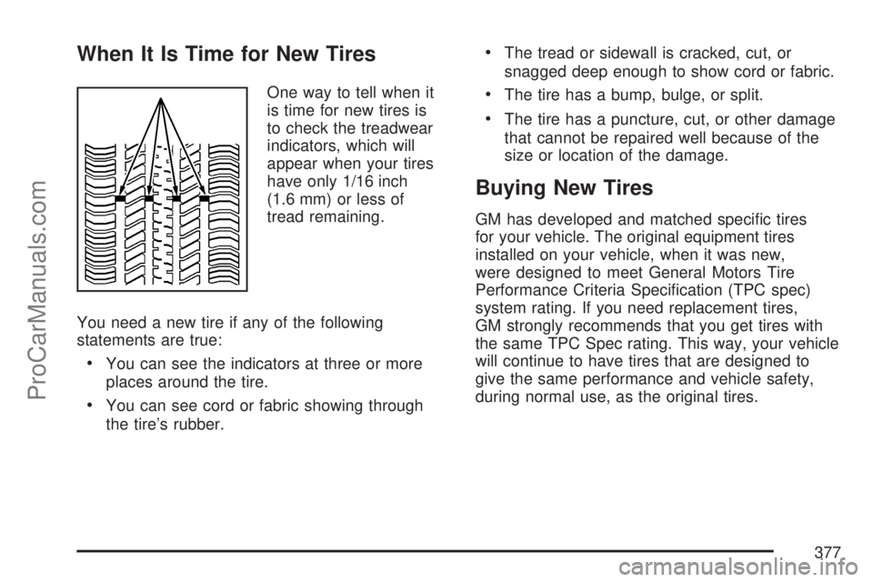 SATURN VUE 2007  Owners Manual When It Is Time for New Tires
One way to tell when it
is time for new tires is
to check the treadwear
indicators, which will
appear when your tires
have only 1/16 inch
(1.6 mm) or less of
tread remain
