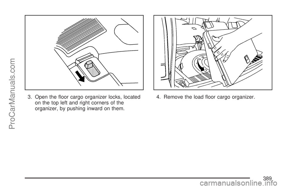 SATURN VUE 2007  Owners Manual 3. Open the �oor cargo organizer locks, located
on the top left and right corners of the
organizer, by pushing inward on them.4. Remove the load �oor cargo organizer.
389
ProCarManuals.com 