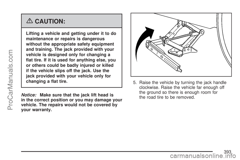 SATURN VUE 2007  Owners Manual {CAUTION:
Lifting a vehicle and getting under it to do
maintenance or repairs is dangerous
without the appropriate safety equipment
and training. The jack provided with your
vehicle is designed only f