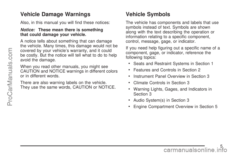 SATURN VUE 2007  Owners Manual Vehicle Damage Warnings
Also, in this manual you will �nd these notices:
Notice:These mean there is something
that could damage your vehicle.
A notice tells about something that can damage
the vehicle