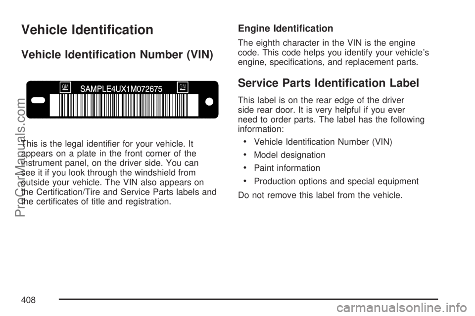 SATURN VUE 2007  Owners Manual Vehicle Identi�cation
Vehicle Identi�cation Number (VIN)
This is the legal identi�er for your vehicle. It
appears on a plate in the front corner of the
instrument panel, on the driver side. You can
se