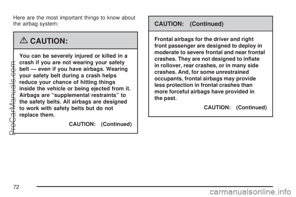 SATURN VUE 2007 Service Manual Here are the most important things to know about
the airbag system:
{CAUTION:
You can be severely injured or killed in a
crash if you are not wearing your safety
belt — even if you have airbags. Wea SATURN VUE 2007 Service Manual Here are the most important things to know about
the airbag system:
{CAUTION:
You can be severely injured or killed in a
crash if you are not wearing your safety
belt — even if you have airbags. Wea