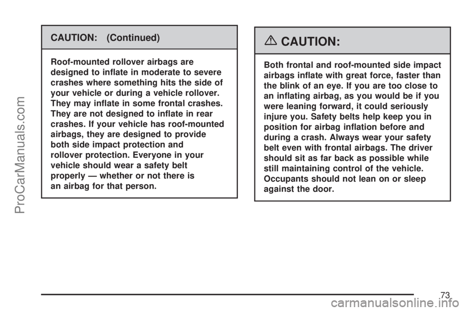 SATURN VUE 2007  Owners Manual CAUTION: (Continued)
Roof-mounted rollover airbags are
designed to in�ate in moderate to severe
crashes where something hits the side of
your vehicle or during a vehicle rollover.
They may in�ate in s