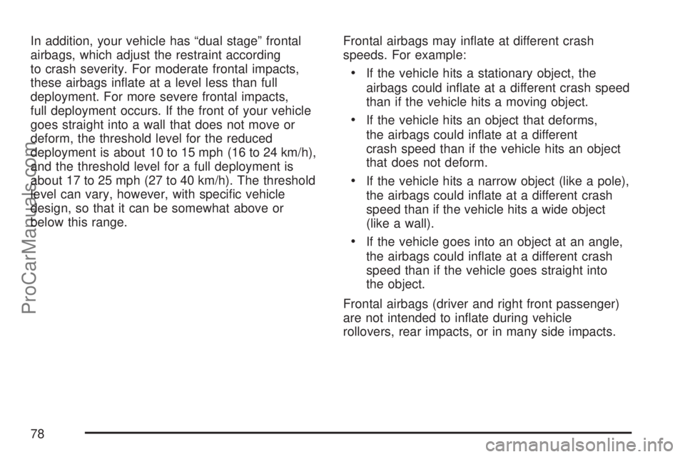 SATURN VUE 2007 User Guide In addition, your vehicle has “dual stage” frontal
airbags, which adjust the restraint according
to crash severity. For moderate frontal impacts,
these airbags in�ate at a level less than full
dep