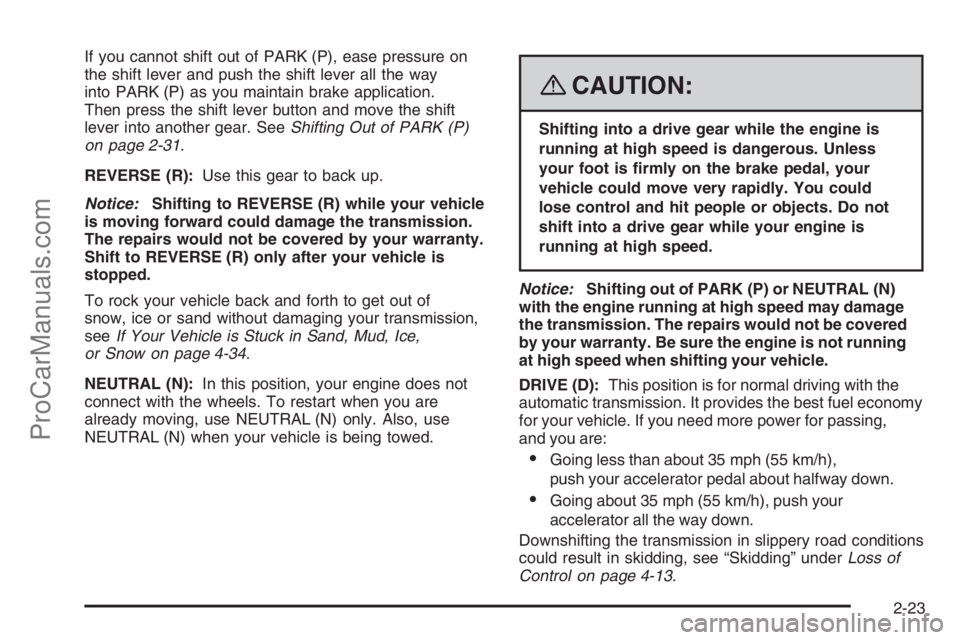 SATURN VUE 2008  Owners Manual If you cannot shift out of PARK (P), ease pressure on
the shift lever and push the shift lever all the way
into PARK (P) as you maintain brake application.
Then press the shift lever button and move t