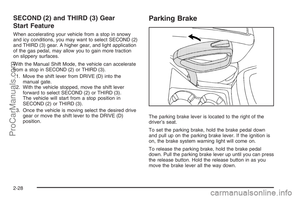 SATURN VUE 2008  Owners Manual SECOND (2) and THIRD (3) Gear
Start Feature
When accelerating your vehicle from a stop in snowy
and icy conditions, you may want to select SECOND (2)
and THIRD (3) gear. A higher gear, and light appli