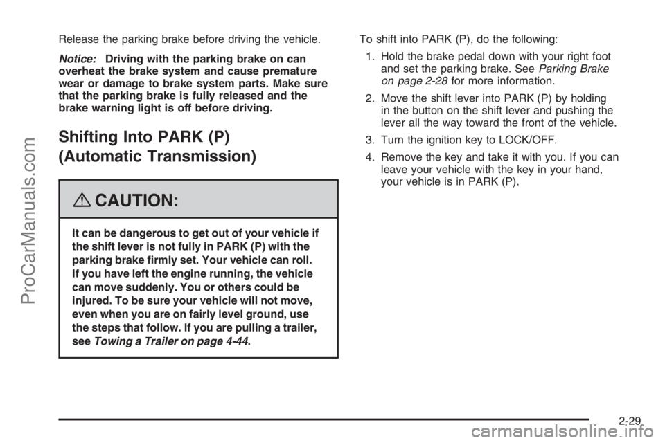 SATURN VUE 2008  Owners Manual Release the parking brake before driving the vehicle.
Notice:Driving with the parking brake on can
overheat the brake system and cause premature
wear or damage to brake system parts. Make sure
that th