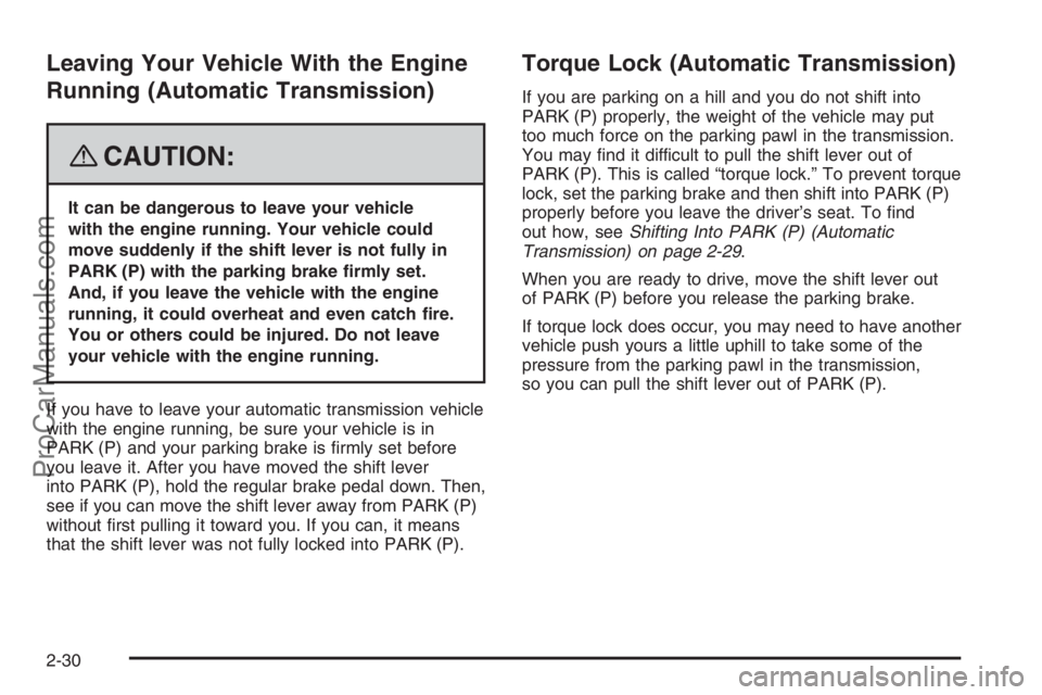 SATURN VUE 2008  Owners Manual Leaving Your Vehicle With the Engine
Running (Automatic Transmission)
{CAUTION:
It can be dangerous to leave your vehicle
with the engine running. Your vehicle could
move suddenly if the shift lever i