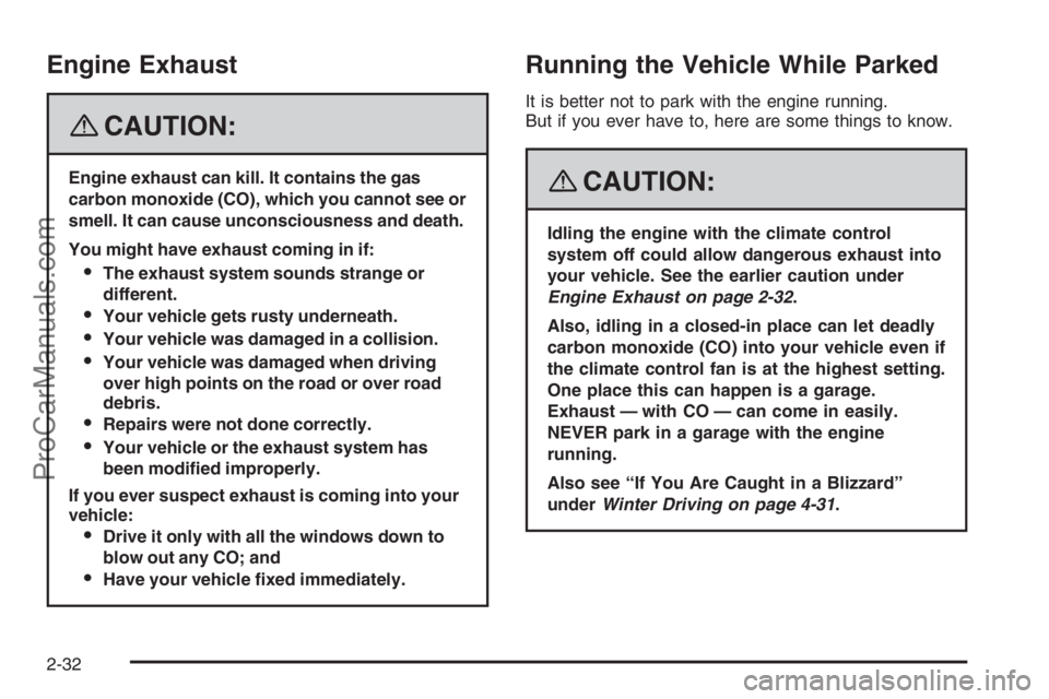 SATURN VUE 2008  Owners Manual Engine Exhaust
{CAUTION:
Engine exhaust can kill. It contains the gas
carbon monoxide (CO), which you cannot see or
smell. It can cause unconsciousness and death.
You might have exhaust coming in if:
