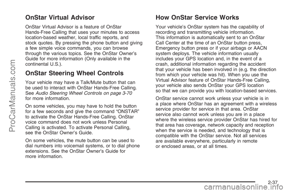 SATURN VUE 2008  Owners Manual OnStar Virtual Advisor
OnStar Virtual Advisor is a feature of OnStar
Hands-Free Calling that uses your minutes to access
location-based weather, local traffic reports, and
stock quotes. By pressing th