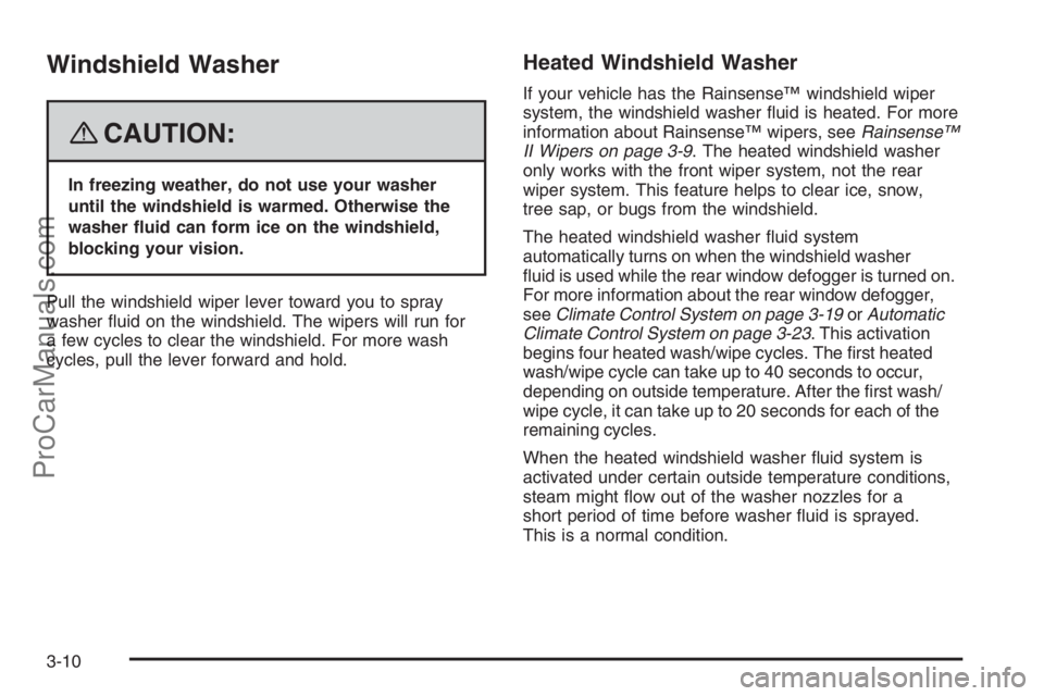 SATURN VUE 2008  Owners Manual Windshield Washer
{CAUTION:
In freezing weather, do not use your washer
until the windshield is warmed. Otherwise the
washer �uid can form ice on the windshield,
blocking your vision.
Pull the windshi