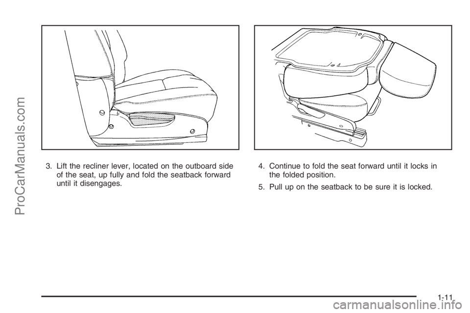 SATURN VUE 2008 User Guide 3. Lift the recliner lever, located on the outboard side
of the seat, up fully and fold the seatback forward
until it disengages.4. Continue to fold the seat forward until it locks in
the folded posit