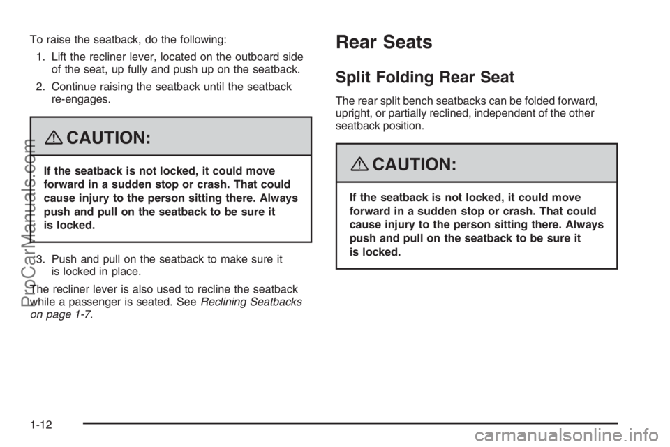 SATURN VUE 2008 User Guide To raise the seatback, do the following:
1. Lift the recliner lever, located on the outboard side
of the seat, up fully and push up on the seatback.
2. Continue raising the seatback until the seatback